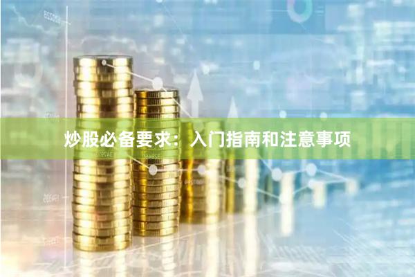 炒股必備要求：入門指南和注意事項(xiàng)